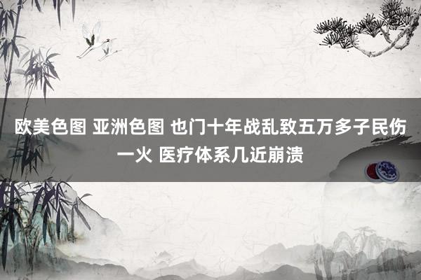欧美色图 亚洲色图 也门十年战乱致五万多子民伤一火 医疗体系几近崩溃