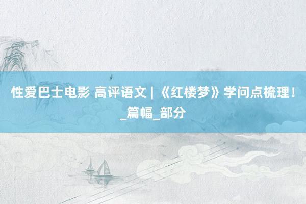性爱巴士电影 高评语文 | 《红楼梦》学问点梳理！_篇幅_部分
